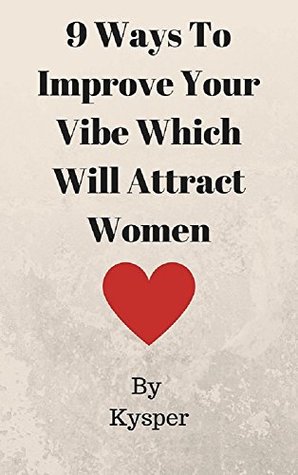 Read Online 9 Ways To Improve Your Vibe Which Attract Women - Aman Kysper | ePub