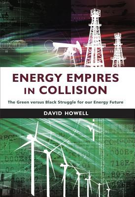 Read Energy Empires in Collision: The Green versus Black Struggle for Our Energy Future - David Howell | ePub