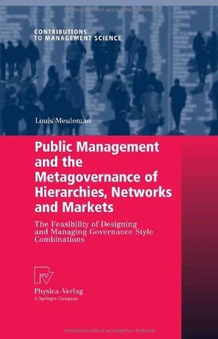 Read Public Management and the Metagovernance of Hierarchies, Networks and Markets: The Feasibility of Designing and Managing Governance Style Combinations (Contributions to Management Science) - Louis Meuleman file in ePub