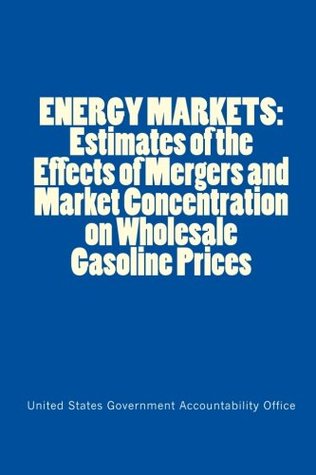 Read ENERGY MARKETS: Estimates of the Effects of Mergers and Market Concentration on Wholesale Gasoline Prices - U.S. Government Accountability Office file in ePub
