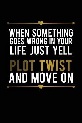 Download When Something Goes Wrong in Your Life Just Yell Plot Twist and Move on: Funny Bullet Journal - 120-Page 1/4 Inch Dot Grid Funny Notebook - 6 X 9 Perfect Bound Softcover -  | PDF