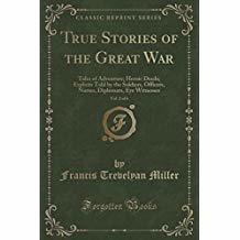 Full Download True Stories of the Great War, Vol. 2 of 6: Tales of Adventure; Heroic Deeds; Exploits Told by the Soldiers, Officers, Nurses, Diplomats, Eye Witnesses - Francis Trevelyan Miller file in PDF