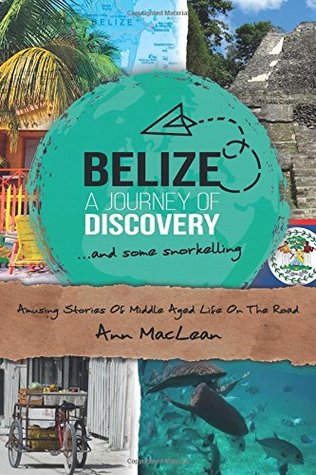 Download Belize, a Journey of Discovery, and Some Snorkelling: Amusing Stories of Middle Aged Life on the Road - Ann MacLean | ePub