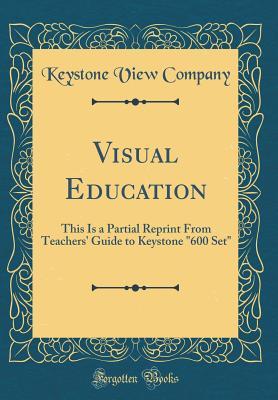 Read Visual Education: This Is a Partial Reprint from Teachers' Guide to Keystone 600 Set (Classic Reprint) - Keystone View Company file in PDF
