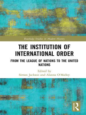 Download The Institution of International Order: From the League of Nations to the United Nations - Simon Jackson | PDF