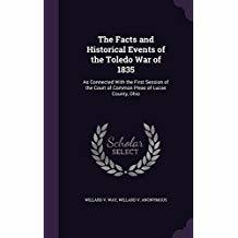 Full Download The Facts and Historical Events of the Toledo War of 1835: As Connected with the First Session of the Court of Common Pleas of Lucas County, Ohio - W.V. Way file in PDF