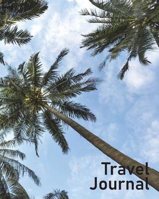 Read Online Travel Journal: Capture Lifelong Memories and Key Details with This Beautiful 8 by 10 Journal/Planner for Travelers - Palm Trees -  | PDF