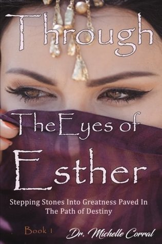 Read Online Through the Eyes of Esther: Stepping Stones Into Greatness Paved in the Path of Destiny - Michelle Corral file in ePub