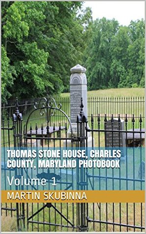 Read Online THOMAS STONE HOUSE, CHARLES COUNTY, MARYLAND PHOTOBOOK: Volume 1 - Martin Skubinna file in PDF