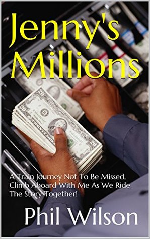 Full Download Jenny's Millions (Large Print Edition): A Train Journey Not To Be Missed, Climb Aboard With Me As We Ride The Story Together! - Phil Wilson file in ePub