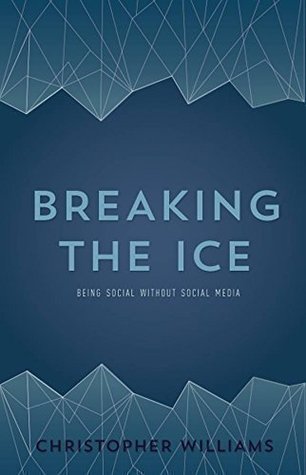 Read Online Breaking the Ice- Being Social without Social Media - Christopher Williams | PDF