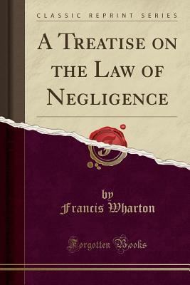 Read Online A Treatise on the Law of Negligence (Classic Reprint) - Francis Wharton | ePub