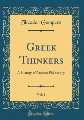 Full Download Greek Thinkers, Vol. 1: A History of Ancient Philosophy (Classic Reprint) - Theodor Gomperz | PDF