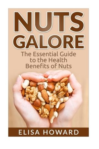 Read Online Nuts Galore: The Essential Guide to the Health Benefits of Nuts - Elisa Howard file in ePub