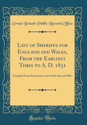 Read List of Sheriffs for England and Wales, from the Earliest Times to A. D. 1831: Compiled from Documents in the Public Record Office (Classic Reprint) - Great Britain Public Record Office file in PDF