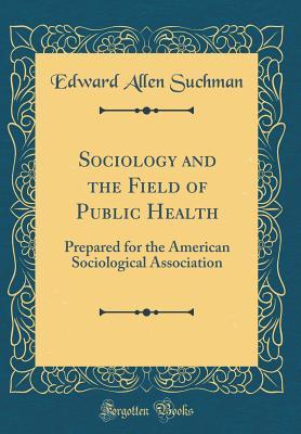 Download Sociology and the Field of Public Health: Prepared for the American Sociological Association (Classic Reprint) - Edward Allen Suchman file in ePub