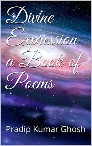 Read Divine Expression a Book of Poems: A Book of Poems - Pradip Kumar Ghosh file in PDF
