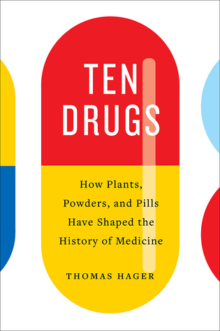 Full Download Ten Drugs: How Plants, Powders, and Pills Have Shaped the History of Medicine - Thomas Hager file in PDF