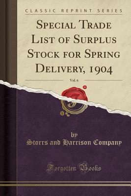 Read Online Special Trade List of Surplus Stock for Spring Delivery, 1904, Vol. 6 (Classic Reprint) - Storrs and Harrison Company | ePub