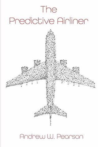 Read The Predictive Airliner: Blueprint for Aviation's 2nd Century (The Predictive Series) - Andrew Pearson | PDF
