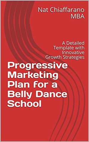 Read Progressive Marketing Plan for a Belly Dance School: A Detailed Template with Innovative Growth Strategies - Nat Chiaffarano file in PDF