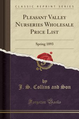 Download Pleasant Valley Nurseries Wholesale Price List: Spring 1893 (Classic Reprint) - J S Collins and Son | PDF