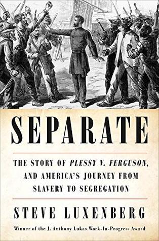 Read Separate: The Story of Plessy v. Ferguson, and America's Journey from Slavery to Segregation - Steve Luxenberg file in PDF