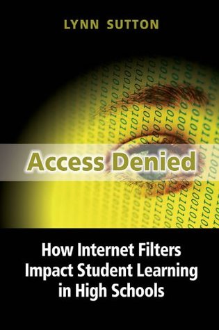 Read Online Access Denied: How Internet Filters Impact Student Learning in High Schools, Student Edition - Lynn Sutton file in ePub