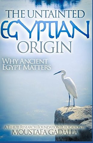 Download The Untainted Egyptian Origin: Why Ancient Egypt Matters - Moustafa Gadalla file in ePub