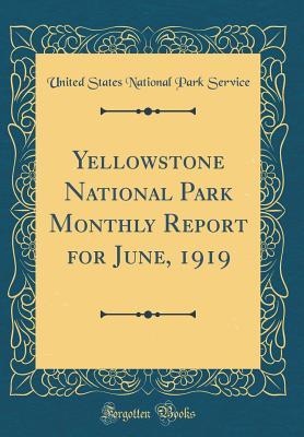 Read Online Yellowstone National Park Monthly Report for June, 1919 (Classic Reprint) - U.S. National Park Service file in PDF