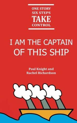 Read Online I am the Captain of this ship: 1 story, 6 steps, take control - Knight Richardson file in PDF