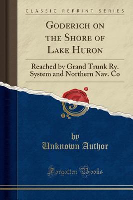 Download Goderich on the Shore of Lake Huron: Reached by Grand Trunk Ry. System and Northern Nav. Co (Classic Reprint) - Unknown | ePub