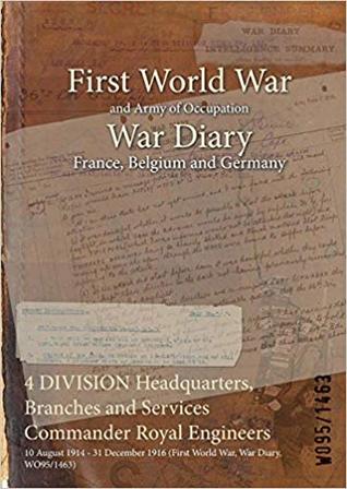 Read 4 Division Headquarters, Branches and Services Commander Royal Engineers: 10 August 1914 - 31 December 1916 (First World War, War Diary, Wo95/1463) - British War Office file in ePub