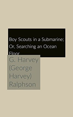 Read Online Boy Scouts in a Submarine; Or, Searching an Ocean Floor - G. Harvey Ralphson | PDF
