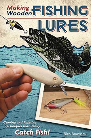 Full Download Making Wooden Fishing Lures: Carving and Painting Techniques that Really Catch Fish - Rich Rousseau file in ePub
