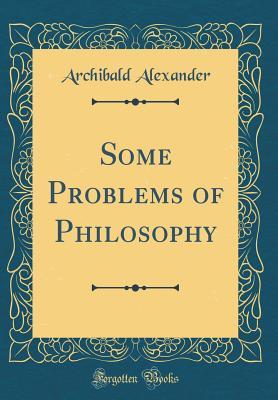 Read Online Some Problems of Philosophy (Classic Reprint) - Archibald Alexander file in ePub