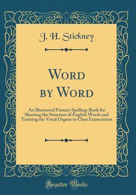 Full Download Word by Word: An Illustrated Primary Spelling-Book for Showing the Structure of English Words and Training the Vocal Organs to Clear Enunciation (Classic Reprint) - J H Stickney file in ePub