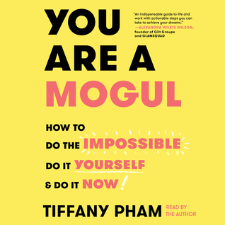 Read Online You Are a Mogul: How to Do the Impossible, Do It Yourself, and Do It Now - Tiffany Pham file in PDF