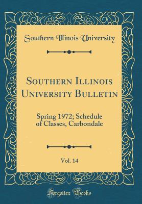 Read Southern Illinois University Bulletin, Vol. 14: Spring 1972; Schedule of Classes, Carbondale (Classic Reprint) - Southern Illinois University | PDF