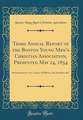 Download Third Annual Report of the Boston Young Men's Christian Association, Presented May 24, 1854: Including the By-Laws, Names of Officers, Life Members, &c (Classic Reprint) - Boston Young Men Association file in ePub