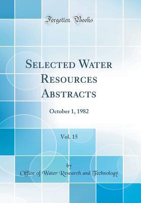 Full Download Selected Water Resources Abstracts, Vol. 15: October 1, 1982 (Classic Reprint) - Office of Water Research and Technology | PDF