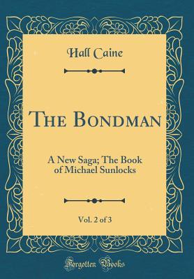 Read Online The Bondman, Vol. 2 of 3: A New Saga; The Book of Michael Sunlocks (Classic Reprint) - Hall Caine file in PDF