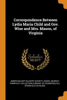 Read Correspondence Between Lydia Maria Child and Gov. Wise and Mrs. Mason, of Virginia - American Anti-Slavery Society file in ePub
