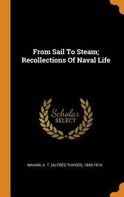 Read From Sail to Steam; Recollections of Naval Life - A T (Alfred Thayer) 1840-1914 Mahan file in ePub