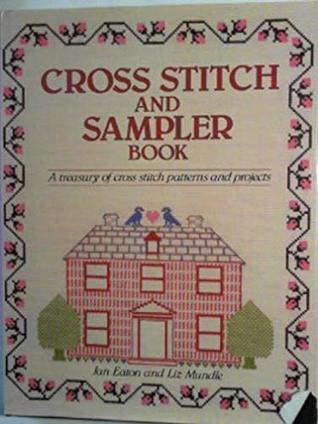Full Download Cross Stitch and Sampler Book: A Treasury of Cross Stitch Patterns and Projects - Jan Eaton file in PDF