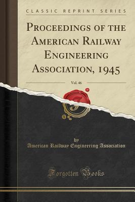 Download Proceedings of the American Railway Engineering Association, 1945, Vol. 46 (Classic Reprint) - American Railway Engineerin Association | ePub