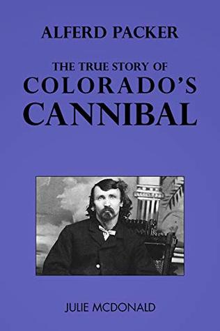 Full Download Alferd Packer: The True Story of Colorado's Cannibal - Julie McDonald file in ePub