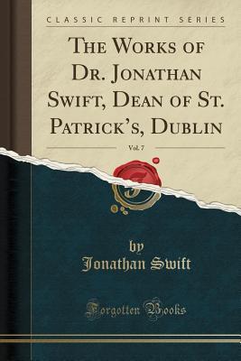 Read Online The Works of Dr. Jonathan Swift, Dean of St. Patrick's, Dublin, Vol. 7 (Classic Reprint) - Jonathan Swift file in ePub
