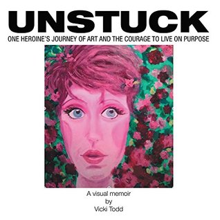 Read Online Unstuck: One Heroine’S Journey of Art and the Courage to Live on Purpose - Vicki Todd file in ePub