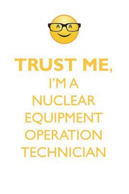 Read TRUST ME, I'M A NUCLEAR EQUIPMENT OPERATION TECHNICIAN AFFIRMATIONS WORKBOOK Positive Affirmations Workbook. Includes: Mentoring Questions, Guidance, Supporting You. - Affirmations World file in ePub